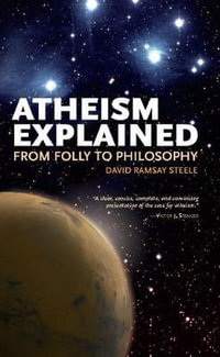 Atheism Explained : From Folly to Philosophy - David Ramsay Steele