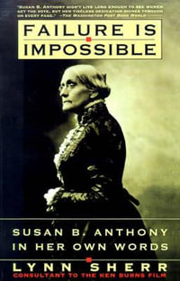 Failure is Impossible : Susan B. Anthony in Her Own Words - Lynn Sherr