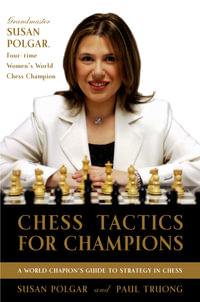 Chess Tactics for Champions : A step-by-step guide to using tactics and combinations the Polgar way - Susan Polgar