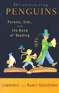 Deconstructing Penguins : Parents, Kids, and the Bond of Reading - Lawrence Goldstone