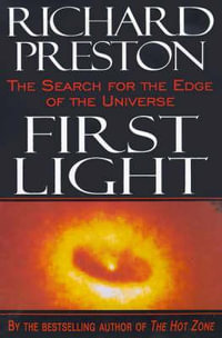 First Light : The Search for the Edge of the Universe - Richard Preston