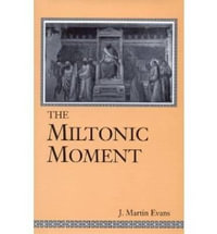 Miltonic Moment : Studies in the English Renaissance - J. Martin Evans