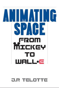 Animating Space : From Mickey to WALL-E - J.P. Telotte