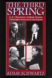 The Third Spring : G.K. Chesterton, Graham Greene, Christopher Dawson and David Jones - Adam Schwartz