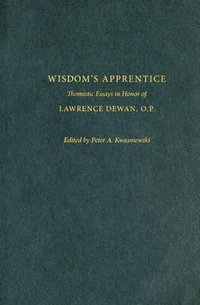 Wisdom's Apprentice : Thomistic Essays in Honor of Lawrence Dewan, O.P. - Peter A. Kwasniewski