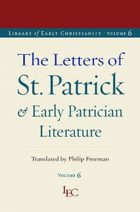 The Letters of St. Patrick and Early Patrician Literature : Library of Early Christianity - Philip Freeman