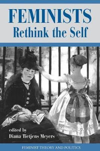 Feminists Rethink The Self : Feminist Theory and Politics Series - Diana T Meyers