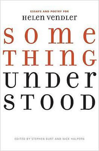 Something Understood : Essays and Poetry for Helen Vendler - Stephen Burt