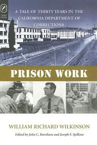 Prison Work : A Tale of Thirty Years in the California Department of Corrections - William Richard Wilkinson