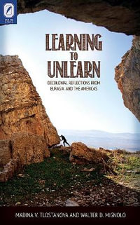 Learning to Unlearn : Decolonial Reflections from Eurasia and the Americas - Madina V. Tlostanova