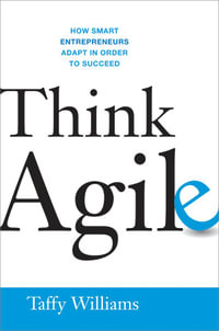 Think Agile : How Smart Entrepreneurs Adapt in Order to Succeed - Taffy Williams