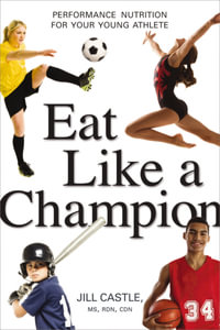 Eat Like a Champion : Performance Nutrition for Your Young Athlete - Jill Castle