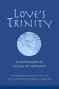 Love's Trinity : A Companion to Julian of Norwich; Long Text with a Commentary - Julian of Norwich