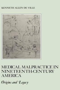 Medical Malpractice in Nineteenth-Century America : Origins and Legacy - Kenneth De Ville