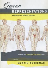 Queer Representations : Reading Lives, Reading Cultures (A Center for Lesbian and Gay Studies Book) - Martin Duberman
