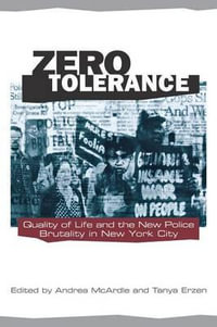 Zero Tolerance : Quality of Life and the New Police Brutality in New York City - Andrea Mcardle