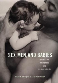 Sex, Men, and Babies : Stories of Awareness and Responsibility - William Marsiglio