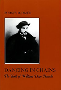 Dancing in Chains : The Youth of William Dean Howells - Rodney D. Olsen