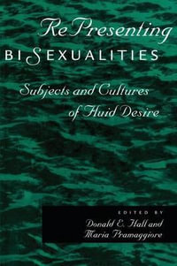 RePresenting Bisexualities : Subjects and Cultures of Fluid Desire - Maria Pramaggiore