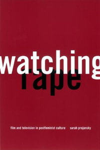Watching Rape : Film and Television in Postfeminist Culture - Sarah Projansky