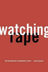 Watching Rape : Film and Television in Postfeminist Culture - Sarah Projansky