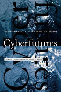 Cyberfutures : Culture and Politics on the Information Superhighway - Ziauddin Sardar
