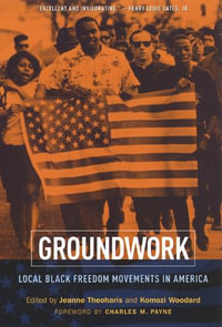 Groundwork : Local Black Freedom Movements in America - Jeanne Theoharis