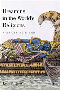 Dreaming in the World's Religions : A Comparative History - Kelly Bulkeley