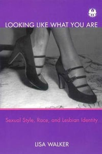 Looking Like What You Are : Sexual Style, Race, and Lesbian Identity - Lisa Walker