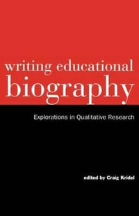 Writing Educational Biography : Explorations in Qualitative Research - Craig Kridel