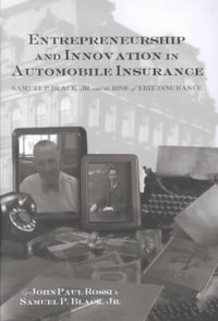Entrepreneurship and Innovation in Automobile Insurance : Samuel P. Black, Jr. and the Rise of Erie Insurance, 1923-1961 - John Paul Rossi
