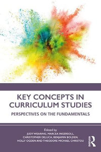 Key Concepts in Curriculum Studies : Perspectives on the Fundamentals - Judy Wearing