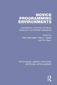 Novice Programming Environments : Explorations in Human-Computer Interaction and Artificial Intelligence - Marc Eisenstadt