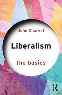 Liberalism : The Basics - John Charvet