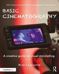 Basic Cinematography : A Creative Guide to Visual Storytelling - Kurt Lancaster