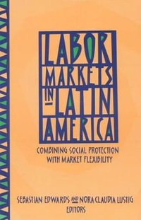 Labor Markets in Latin America : Combining Social Protection with Market Flexibility - Nora Claudia Lustig
