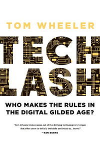 Techlash : Who Makes the Rules in the Digital Gilded Age? - Tom Wheeler