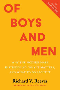 Of Boys and Men : Why the Modern Male Is Struggling, Why It Matters, and What to Do about It - Richard V. Reeves