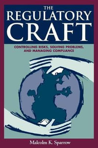 The Regulatory Craft : Controlling Risks, Solving Problems, and Managing Compliance - Malcolm K. Sparrow