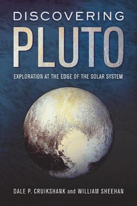 Discovering Pluto : Exploration at the Edge of the Solar System - Dale P. Cruikshank