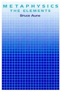Metaphysics : The Elements - Bruce Aune