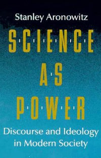 Science as Power : Discourse and Ideology in Modern Society - Stanley Aronowitz