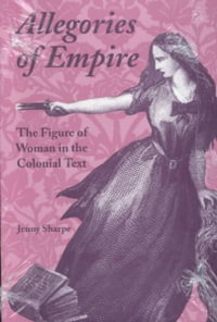 Allegories of Empire : Figure of Woman in the Colonial Text - Jenny Sharpe