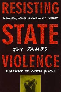 Resisting State Violence : Radicalism, Gender, and Race in U.S. Culture - Joy James