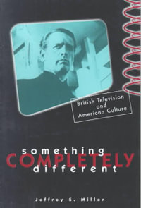 Something Completely Different : British Television and American Culture - Jeffrey S. Miller