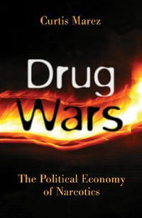 Drug Wars : The Political Economy of Narcotics - Curtis Marez