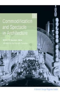 Commodification and Spectacle in Architecture : A Harvard Design Magazine Reader - William Saunders