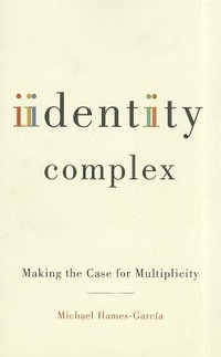 Identity Complex : Making the Case for Multiplicity - Michael Hames-Garca