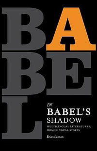 In Babel's Shadow : Multilingual Literatures, Monolingual States - Brian Lennon