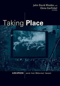 Taking Place : Location and the Moving Image - John David Rhodes